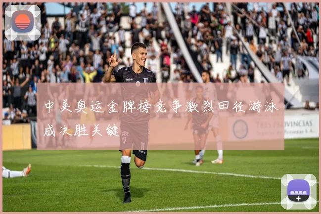 中美奥运金牌榜竞争激烈田径游泳成决胜关键