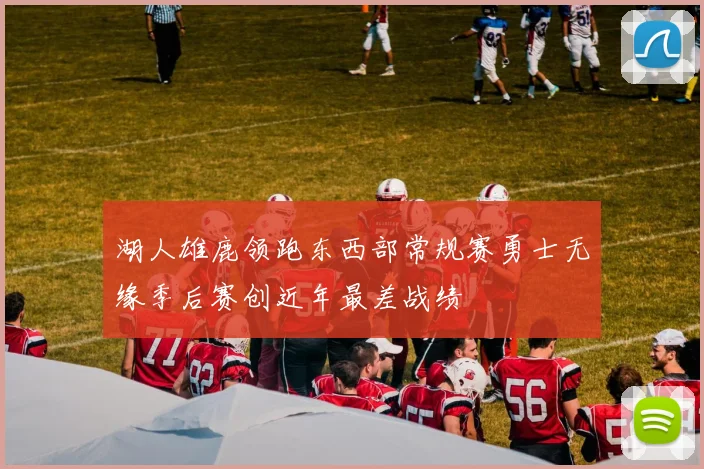 湖人雄鹿领跑东西部常规赛勇士无缘季后赛创近年最差战绩