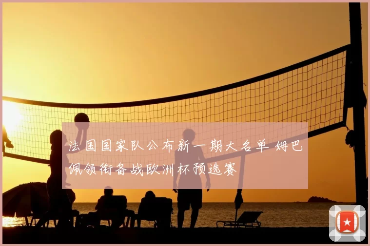 法国国家队公布新一期大名单 姆巴佩领衔备战欧洲杯预选赛