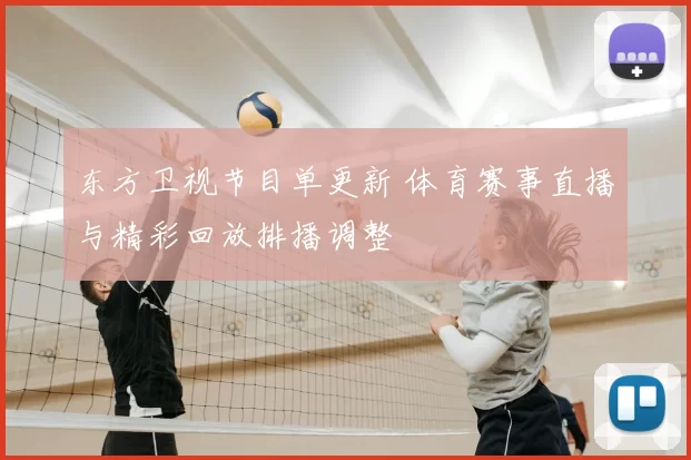 东方卫视节目单更新 体育赛事直播与精彩回放排播调整